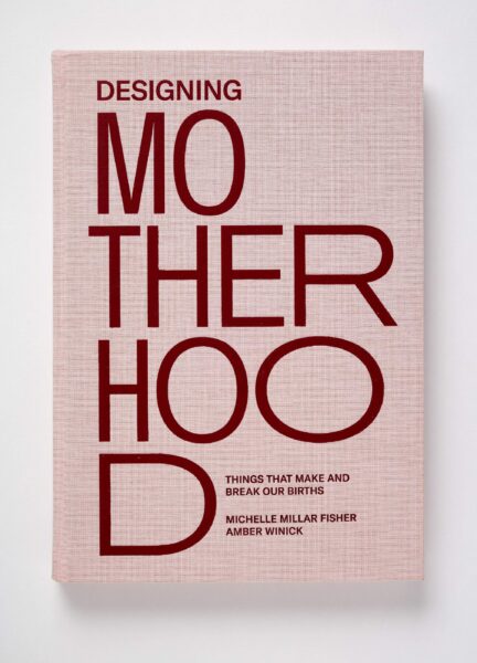 A photograph of the cover of the book Designing Motherhood: Things That Make and Break Our Births.